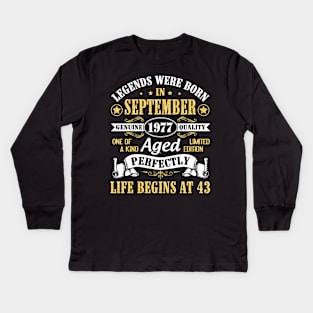 Legends Were Born In September 1977 Genuine Quality Aged Perfectly Life Begins At 43 Years Old Kids Long Sleeve T-Shirt